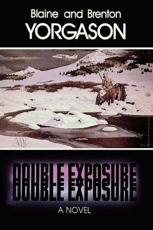 Double Exposure: A Novel by Blaine M. Yorgason, Brenton G. Yorgason