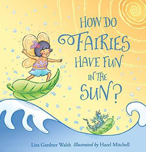 How Do Fairies Have Fun in the Sun? by Liza Gardner Walsh, Hazel Mitchell