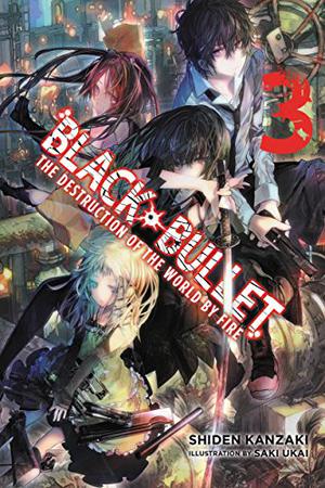 Black Bullet, Vol. 3  (light novel): The Destruction of the World by Fire by Shiden Kanzaki, Saki Ukai