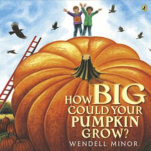 How Big Could Your Pumpkin Grow? by Wendell Minor