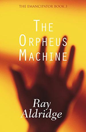 The Orpheus Machine (The Emancipator #3)