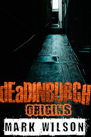 Deadinburgh: Origins by Mark Wilson