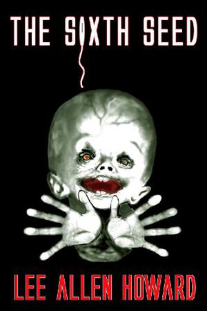 The Sixth Seed by Lee Allen Howard