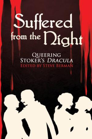 Suffered from the Night: Queering Stoker's Dracula by Steve Berman, Jason Andrew, Laird Barron, Seth Cadin, Traci Castleberry, Elka Cloke, William P. Coleman, Sven Davisson, Lee Thomas, Jeff Mann