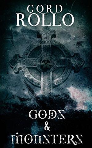 Gods & Monsters: Rollo's Short Fiction by Gord Rollo, Gene O'Neill, Brett Savory