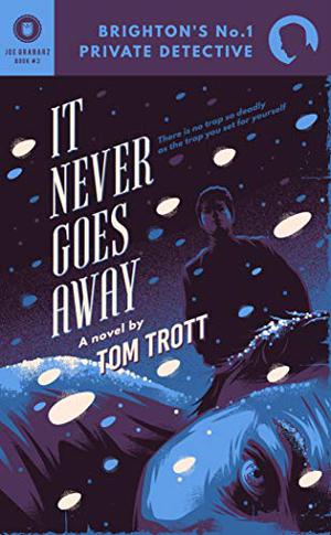 It Never Goes Away  (Brighton's No.1 Private Detective) by Tom Trott