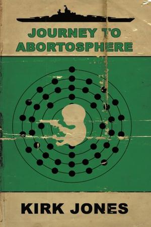 Journey to Abortosphere by Kirk Jones