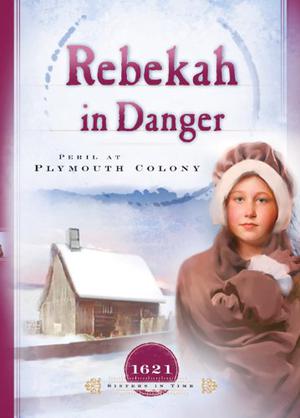 Rebekah in Danger: Peril at Plymouth Colony (Sisters in Time #2)