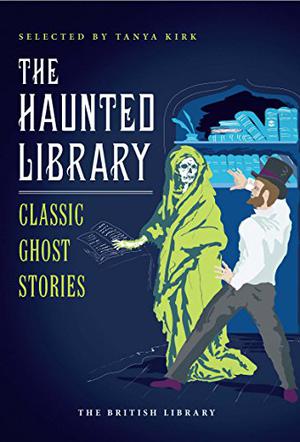 The Haunted Library: Classic Ghost Stories by Tanya Kirk