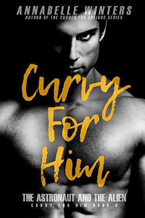 Curvy for Him: The Astronaut and the Alien (Curvy for Him #6)