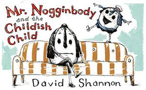 Mr. Nogginbody and the Childish Child by David Shannon