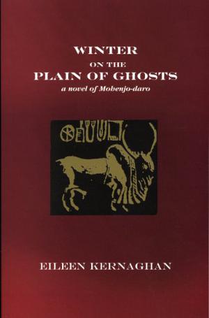 Winter on the Plain of Ghosts: a Novel of Mohenjo-daro by Eileen Kernaghan