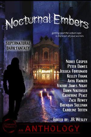 Nocturnal Embers by J.R. Wesley, Noree Cosper, Peter W. Dawes, Jessica Fortunato, Kelley M. Frank, Brendan Sullivan, Zack Rewey, Caroline Totten, Dawn Nikithser, Anya Harker, Viktor James Night, Catherine Peace