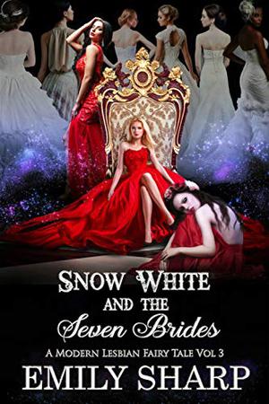 Snow White and the Seven Brides: A Modern Lesbian Fairy Tale Vol 3 by Emily Sharp