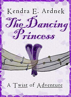 The Dancing Princess by Kendra E. Ardnek