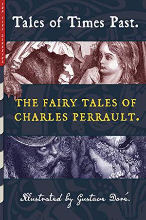 Tales of Times Past: The Fairy Tales of Charles Perrault  (Illustrated by Gustave Doré)  (Top Five Classics Book 34) by Charles Perrault, Alex Lubertozzi