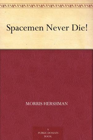 Spacemen Never Die! by Morris Hershman