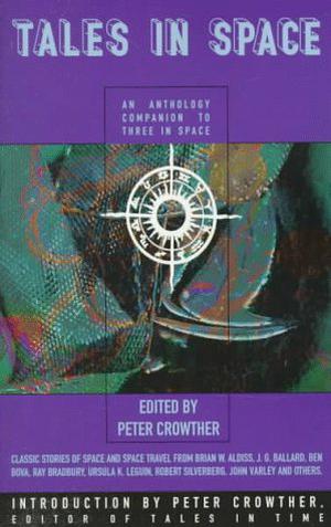 Tales in Space: An Anthology Companion to Three in Space by Peter Crowther, Allen M. Steele, J.G. Ballard, Ursula K. Le Guin, Ian McDonald, Brian W. Aldiss, Ben Bova, Paul McAuley, Katherine Anne MacLean, Ian Watson, Lisa Tuttle, Alan Dean Foster, Robert Holdstock, Ray Bradbury, John Varley, Robert Silverberg