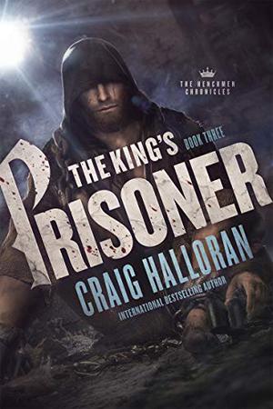 The King's Prisoner: The Henchmen Chronicles - Book 3 by Craig Halloran