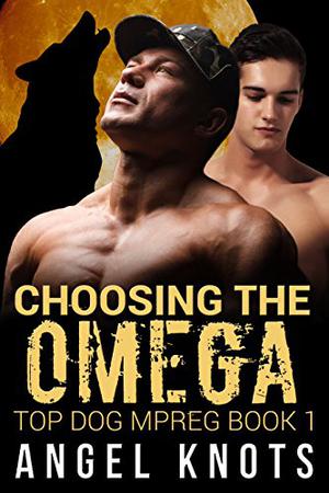Choosing The Omega (Top Dog Mpreg Omegaverse Trilogy #1)