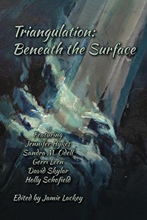Triangulation: Beneath the Surface by Jamie Lackey, Holly Schofield, Dale Carothers, John Linwood Grant