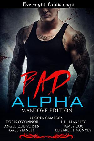 Bad Alpha: Manlove Edition by Jules Kafri, Nicola Cameron, Doris O'Connor, Angelique Voisen, Gale Stanley, L.D. Blakeley, James Cox, Elizabeth Monvey