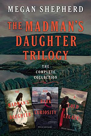 The Madman's Daughter Trilogy: The Complete Collection by Megan Shepherd