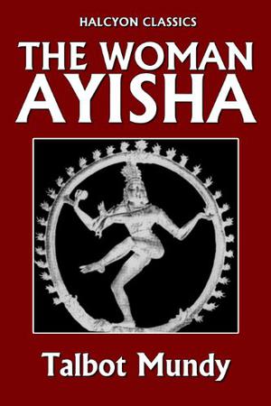 The Woman Ayisha by Talbot Mundy by Talbot Mundy