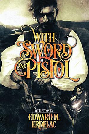 With Sword and Pistol by Edward M. Erdelac
