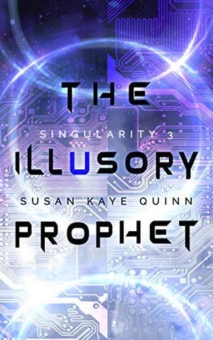 The Illusory Prophet by Susan Kaye Quinn