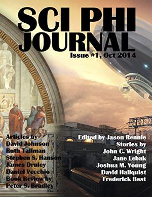 Sci Phi Journal: Issue #1, October 2014: The Journal of Science Fiction and Philosophy  (Volume 1) by Jason Rennie, John C. Wright, Joshua M Young, Jane Lebak, Frederick Best, David Hallquist, David Kyle Johnson, Ruth Tallman, Stephen S. Hanson, James Druley, Daniel Vecchio