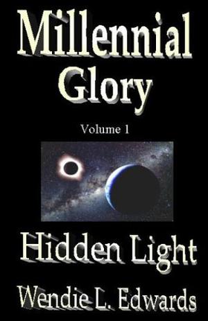 Millennial Glory, Hidden Light, Volume 1 by Wendie L. Edwards