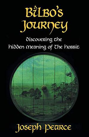 Bilbo's Journey: Discovering the Hidden Meaning in The Hobbit by Joseph Pearce