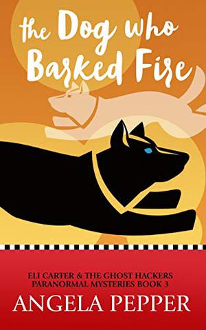 The Dog Who Barked Fire (Eli Carter & The Ghost Hackers #3)