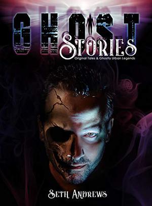Ghost Stories: Original Tales & Ghostly Urban Legends by Seth Andrews