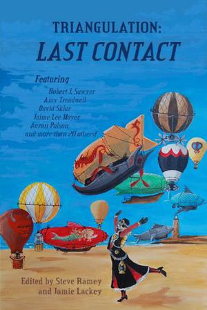 Triangulation: Last Contact by Stephen V. Ramey, Deborah Walker, Amy Treadwell, Robert J. Sawyer, Desmond Warzel, Jaime Lee Moyer, Aaron Polson, David Sklar, Jamie Lackey, Madhvi Ramani