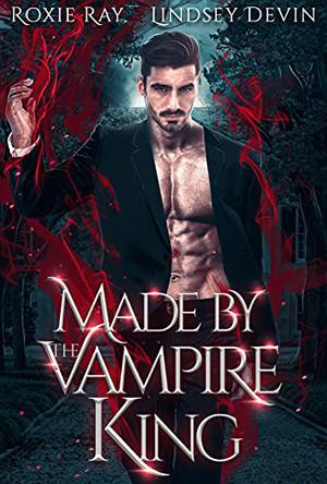 Made By The Vampire King by Roxie Ray, Lindsey Devin