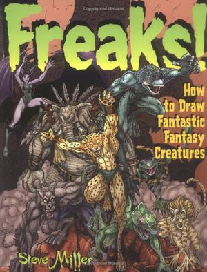 Freaks!: How to Draw Fantastic Fantasy Creatures by Steve Miller