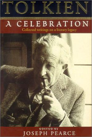 Tolkien: A Celebration - Collected Writings on a Literary Legacy by Joseph Pearce, George Sayer, Stratford Caldecott, Patrick Curry, Robert Murray, Charles A. Coulombe, James V. Schall, Elwin Fairburn, Kevin Aldrich, Colin E. Gunton, Richard Jeffery, Stephen R. Lawhead, Sean McGrath, Walter Hooper