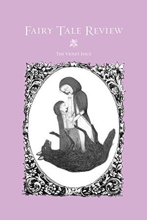 Fairy Tale Review, The Violet Issue (The Fairy Tale Review #3)