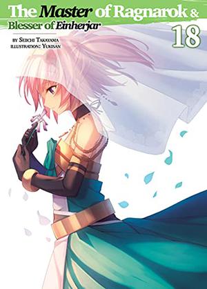 The Master of Ragnarok & Blesser of Einherjar: Volume 18 (The Master of Ragnarok & Blesser of Einherjar Light Novel #18)