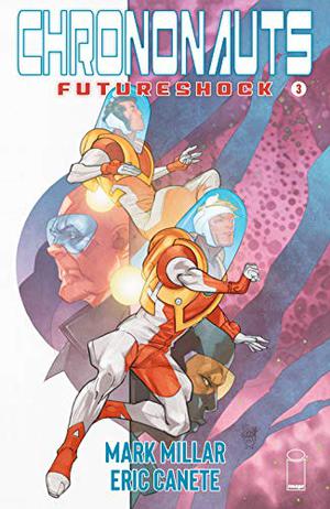 Chrononauts: Futureshock #3 by Mark Millar, Pasqual Ferry, Eric Canete