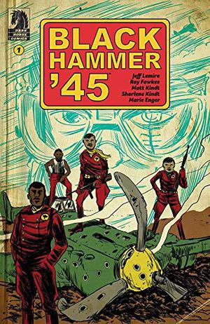 Black Hammer '45: From the World of Black Hammer #1 by Jeff Lemire, Ray Fawkes, Matt Kindt, Sharlene Kindt