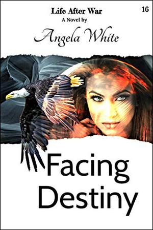 Facing Destiny  (Life After War) by Angela White