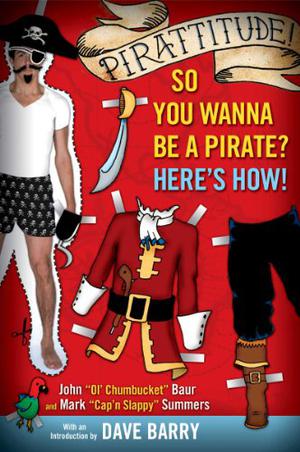 Pirattitude!: So you Wanna Be a Pirate?: Here's How! by John Baur, Mark Summers