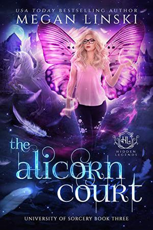 The Alicorn Court (Hidden Legends: University of Sorcery #3)