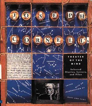 Joseph Cornell's Theater of the Mind: Selected Diaries, Letters, and Files by Mary Ann Caws, John Ashbery
