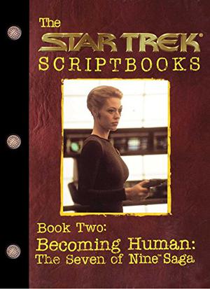 The Star Trek Scriptbooks-Book Two, Becoming Human: The Seven of Nine saga by Brannon Braga, Joe Menosky, Jeri Taylor, Rick Berman, Lisa Klink, Bryan Fuller