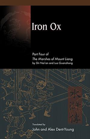Iron Ox: Part Four of the Marshes of Mount Liang by Shi Nai'an, Luo Guanzhong, John Dent-Young, Alex Dent-Young