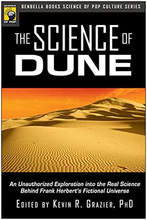 The Science of Dune: Unauthorized Exploration Into the Real Science Behind Frank Herbert's Fictional Universe by Kevin R. Grazier